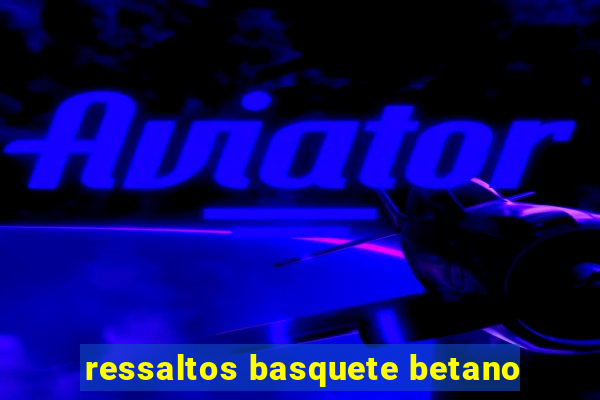 ressaltos basquete betano